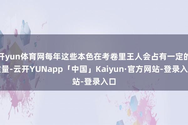 开yun体育网每年这些本色在考卷里王人会占有一定的重量-云开YUNapp「中国」Kaiyun·官方网站-登录入口