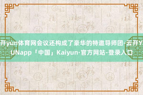 开yun体育网会议还构成了豪华的特邀导师团-云开YUNapp「中国」Kaiyun·官方网站-登录入口