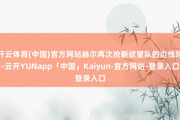 开云体育(中国)官方网站赫尔再次抢断欲望队的边线球-云开YUNapp「中国」Kaiyun·官方网站-登录入口