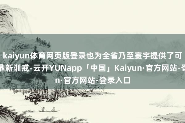kaiyun体育网页版登录也为全省乃至寰宇提供了可鉴戒的鼎新训戒-云开YUNapp「中国」Kaiyun·官方网站-登录入口