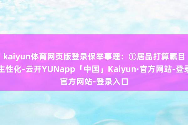 kaiyun体育网页版登录保举事理:①居品打算瞩目东谈主性化-云开YUNapp「中国」Kaiyun·官方网站-登录入口