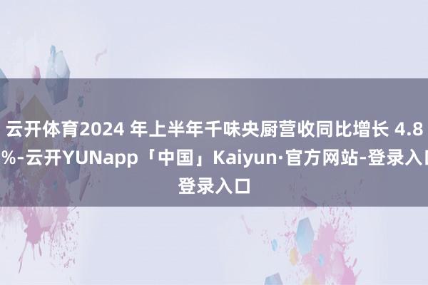 云开体育2024 年上半年千味央厨营收同比增长 4.87%-云开YUNapp「中国」Kaiyun·官方网站-登录入口