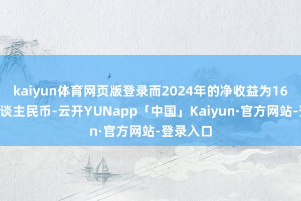 kaiyun体育网页版登录而2024年的净收益为160万元东谈主民币-云开YUNapp「中国」Kaiyun·官方网站-登录入口