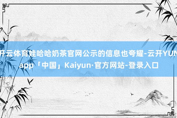 开云体育娃哈哈奶茶官网公示的信息也夸耀-云开YUNapp「中国」Kaiyun·官方网站-登录入口