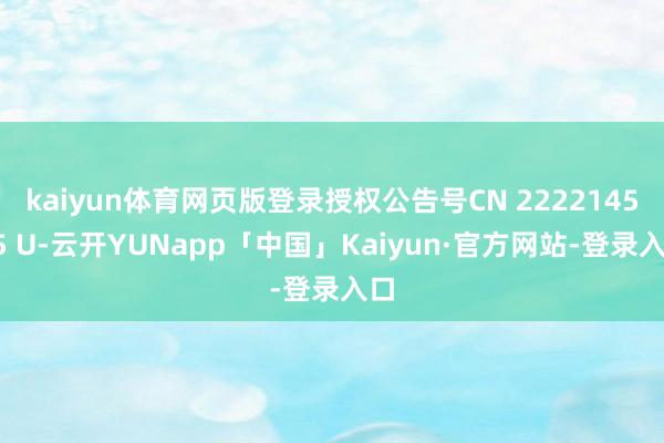 kaiyun体育网页版登录授权公告号CN 222214545 U-云开YUNapp「中国」Kaiyun·官方网站-登录入口