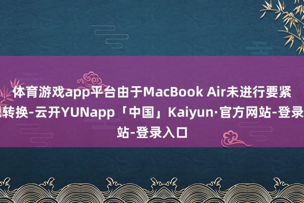 体育游戏app平台由于MacBook Air未进行要紧假想转换-云开YUNapp「中国」Kaiyun·官方网站-登录入口