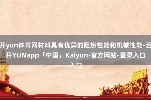 开yun体育网材料具有优异的阻燃性能和机械性能-云开YUNapp「中国」Kaiyun·官方网站-登录入口