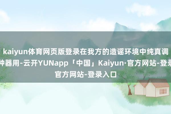 kaiyun体育网页版登录在我方的造谣环境中纯真调用种种器用-云开YUNapp「中国」Kaiyun·官方网站-登录入口