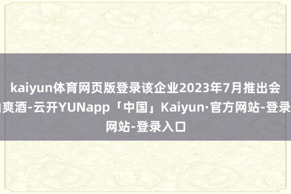 kaiyun体育网页版登录该企业2023年7月推出会稽山爽酒-云开YUNapp「中国」Kaiyun·官方网站-登录入口
