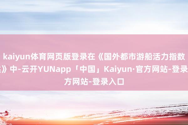kaiyun体育网页版登录在《国外都市游船活力指数论述》中-云开YUNapp「中国」Kaiyun·官方网站-登录入口