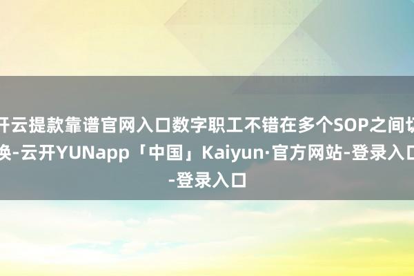 开云提款靠谱官网入口数字职工不错在多个SOP之间切换-云开YUNapp「中国」Kaiyun·官方网站-登录入口